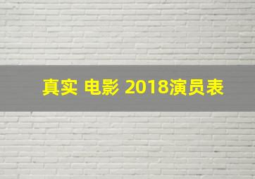 真实 电影 2018演员表